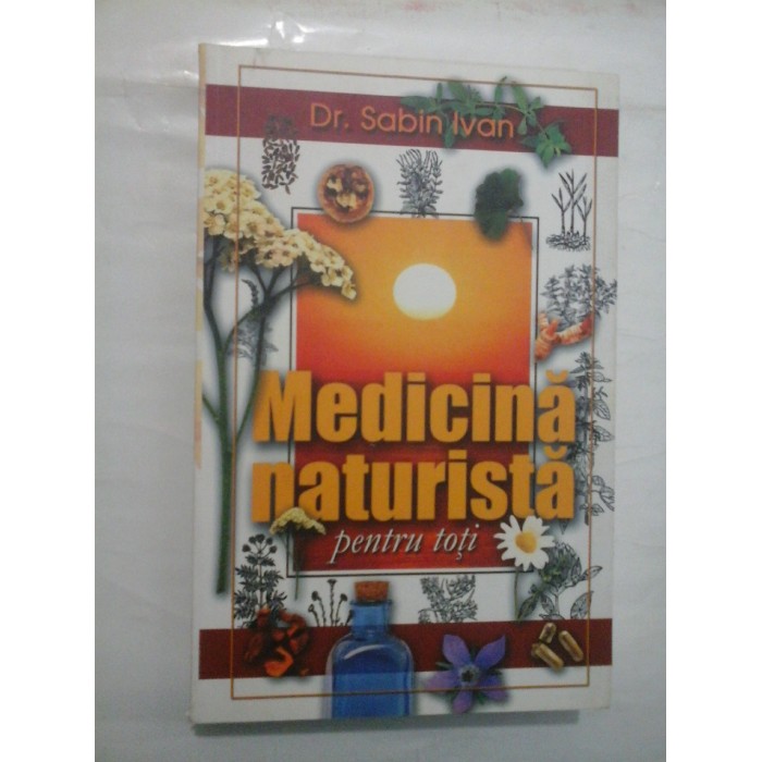 MEDICINA NATURISTA PENTRU TOTI - DR. SABIN IVAN MEDICINA NATURISTA PENTRU TOTI - DR. SABIN IVAN
